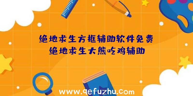 「绝地求生方框辅助软件免费」|绝地求生大熊吃鸡辅助